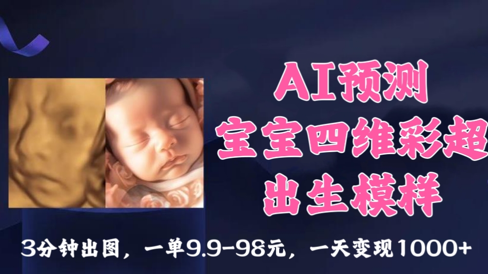 [第1175讲]㊙️3分钟出图，一单9.9-98元，一天变现1000+！🤡AI预测宝宝四维彩超出生模样