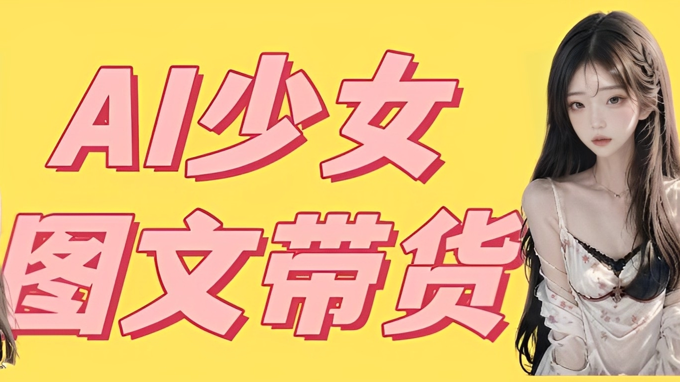 [第1182讲]🤑AI少女图文带货新玩法，简单无脑发图文，流量爆炸