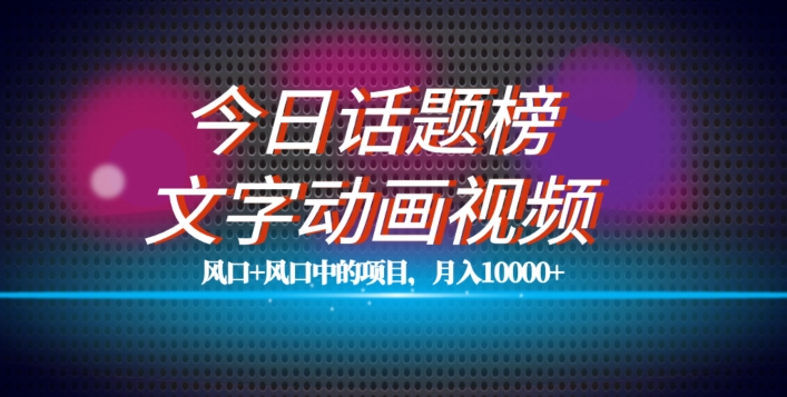 [第2097讲]单条作品百万流量，月入10000+！最新今日话题+文字动画视频风口项目教程