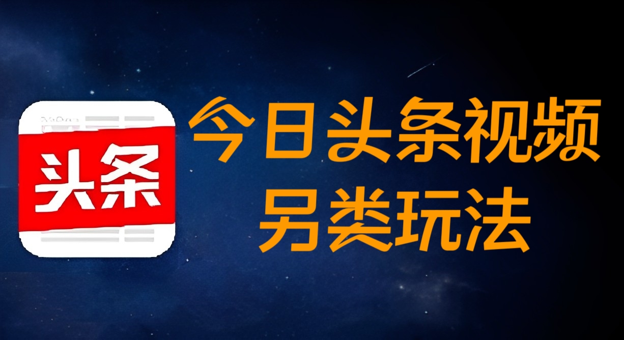 [第2124讲]今日头条视频另类玩法，日入100-200，可批量操作