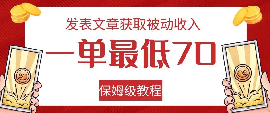 [第2129讲]保姆级教程！发文章获取被动收入，一单最低70