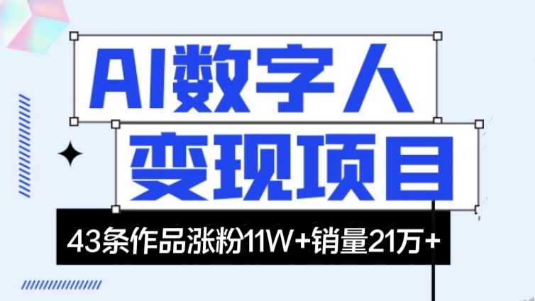 [第2176讲]❤️❤️❤️43条作品涨粉11W+销量21万+！AI数字人短视频变现项目
