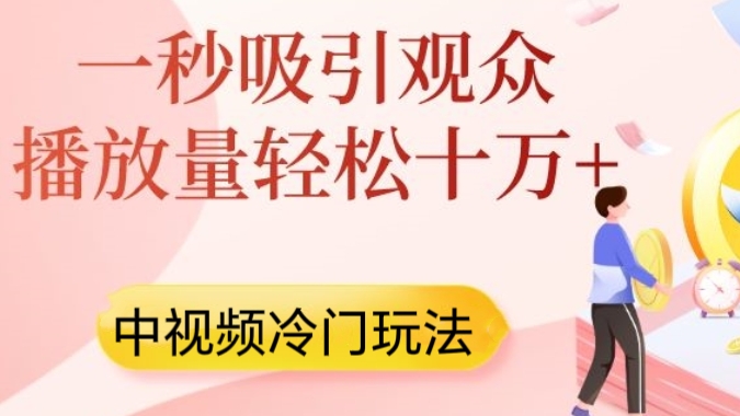 [第2188讲]【保姆级教程】中视频冷门玩法，一秒吸引观众，播放量轻松十万+