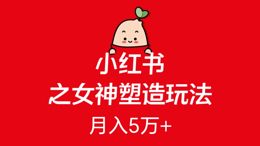 [第2199讲]小红书之女神塑造玩法，月入5万+
