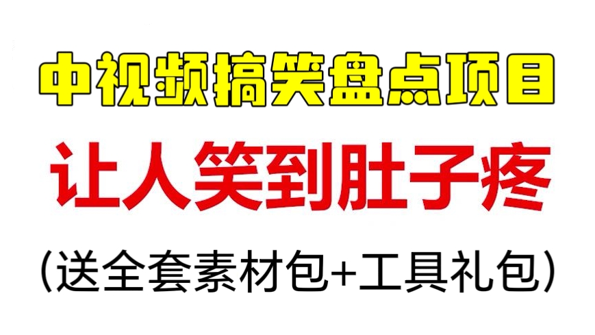 [第2203讲]火爆抖音的中视频搞笑盘点项目（送全套素材包+工具礼包）