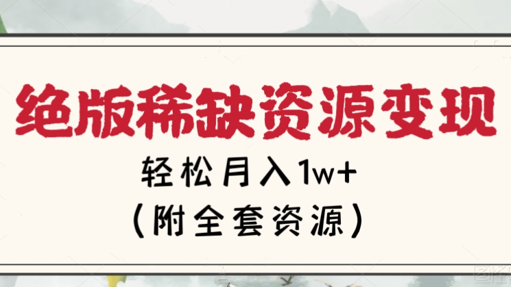 [第2229讲]❤️绝版稀缺资源变现，几分钟一个作品，轻松月入1w+（附全套资源）