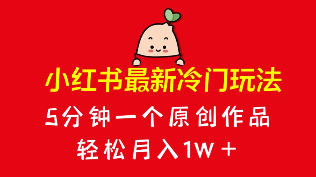 [第2252讲]简单粗暴，5分钟一个原创作品，轻松月入1W＋！小红书最新冷门玩法