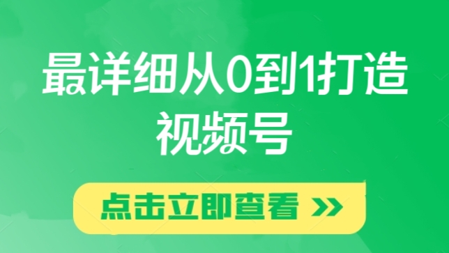 [第2297讲]最详细从0到1打造视频号