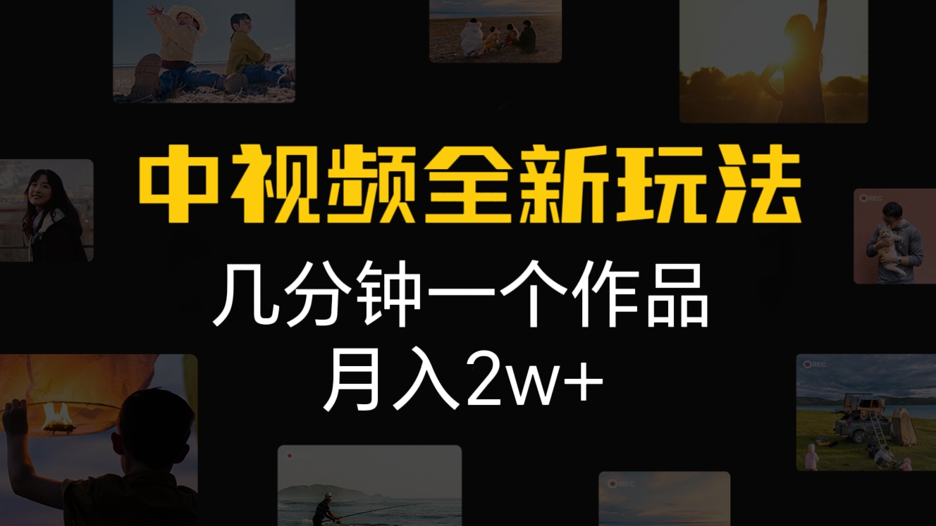 [第2312讲]中视频全新玩法，几分钟一个作品，月入2w+