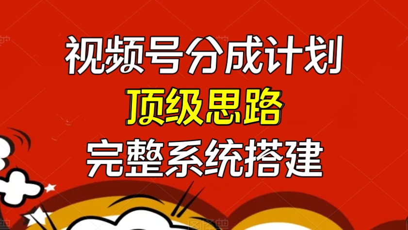 [第2320讲]视频号分成计划顶级思路，完整系统搭建