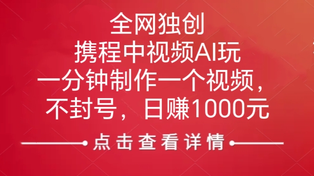 [第2372讲]全网独创携程中视频AI玩法，一分钟制作一个视频，不封号，日赚1000元