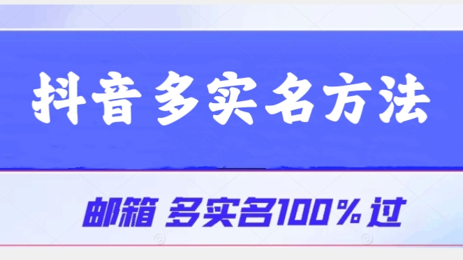 [第2382讲]【原创首发】抖音多实名方法，邮箱实名100%过，自测