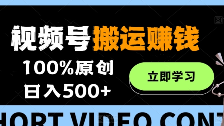 [第2394讲]【保姆级教学】视频号搬运赚钱，100%原创，日入500+