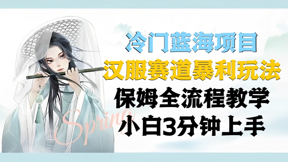 [第2418讲]冷门蓝海项目，汉服赛道暴利玩法，保姆全流程教学，小白3分钟上手