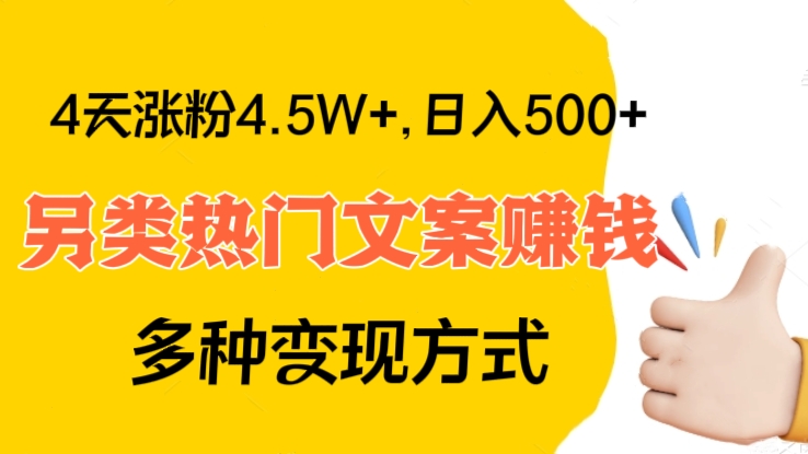 [第2419讲]❤️4天涨粉4.5W+，日入500+！另类热门文案赚钱，多种变现方式