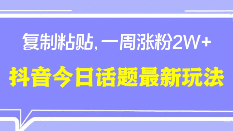 [第2426讲]复制粘贴，一周涨粉2W+！抖音今日话题最新玩法