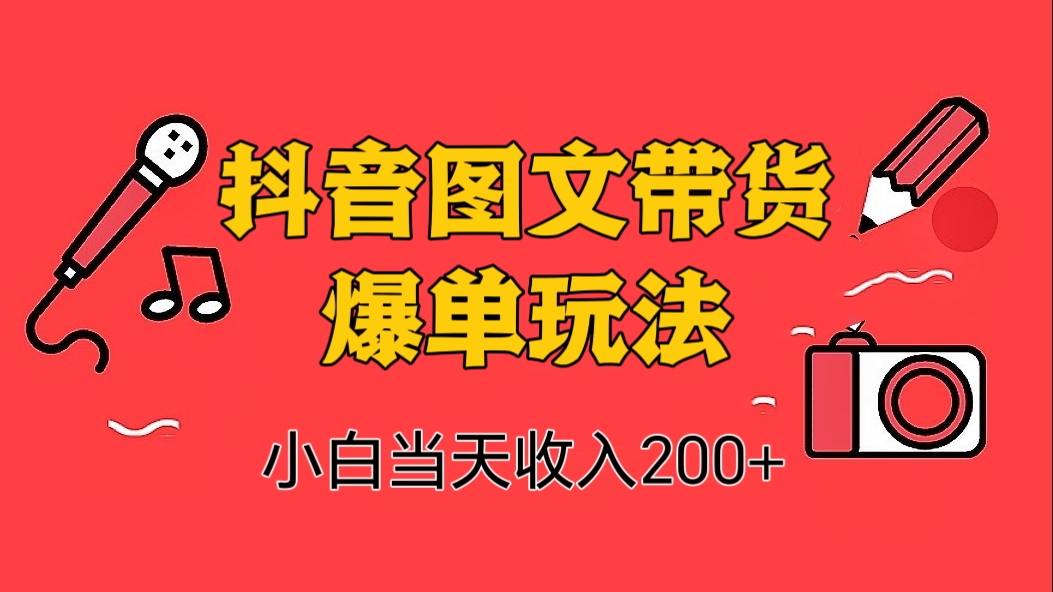 [第2455讲]抖音图文带货爆单玩法，3步流程让你快速超车，小白当天收入200+