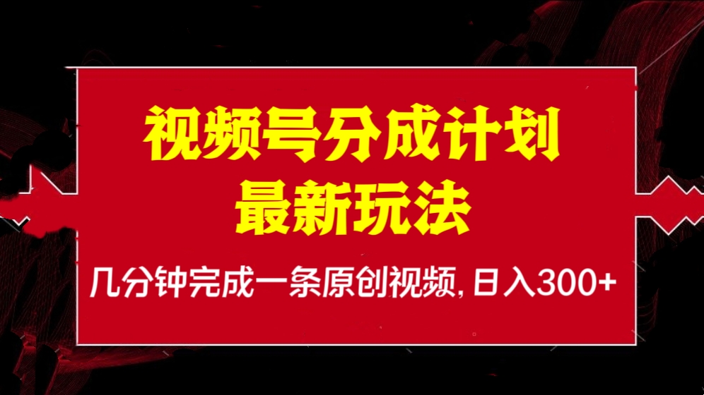 [第2458讲]视频号分成计划最新玩法，几分钟完成一条原创视频，日入300+