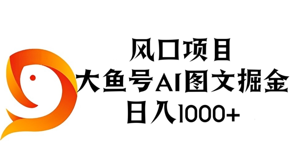 [第2520讲]风口项目，大鱼号AI图文掘金，日入1000+