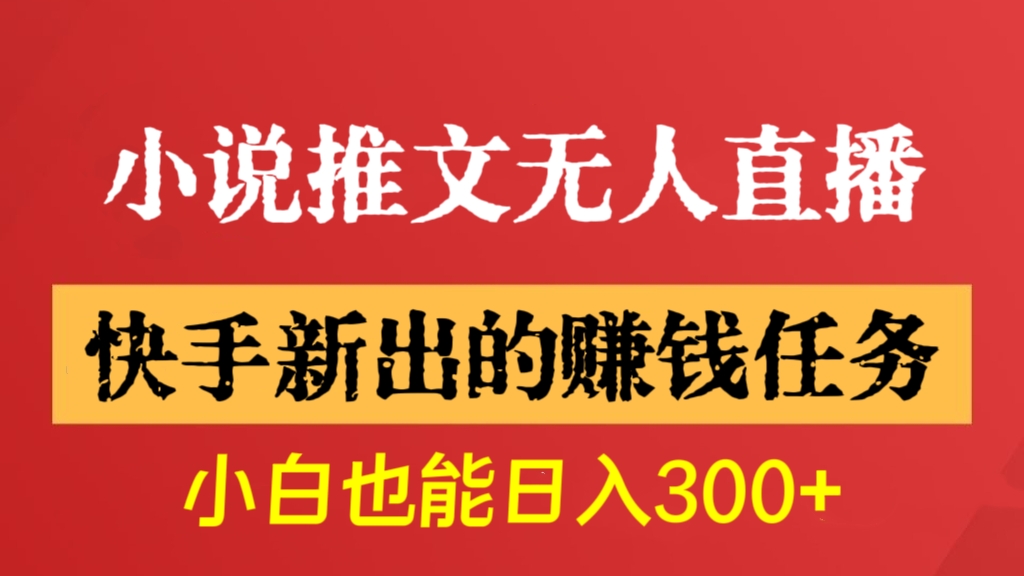 [第2527讲]快手新出的赚钱任务！小说推文无人直播，小白也能日入300+