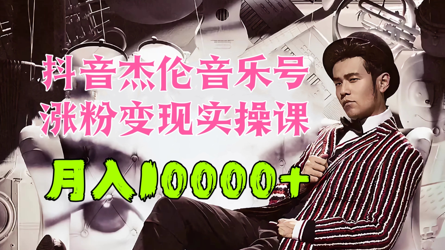 [第2571讲]抖音杰伦音乐号涨粉变现实操课，月入10000+