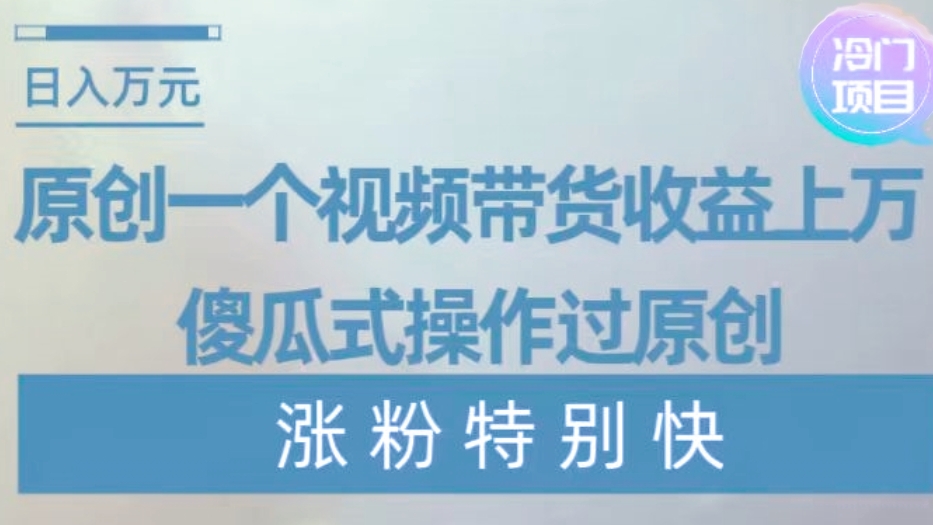 [第2599讲]❤️【涨粉特别快】傻瓜式操作视频过原创，一个视频带货收益上万