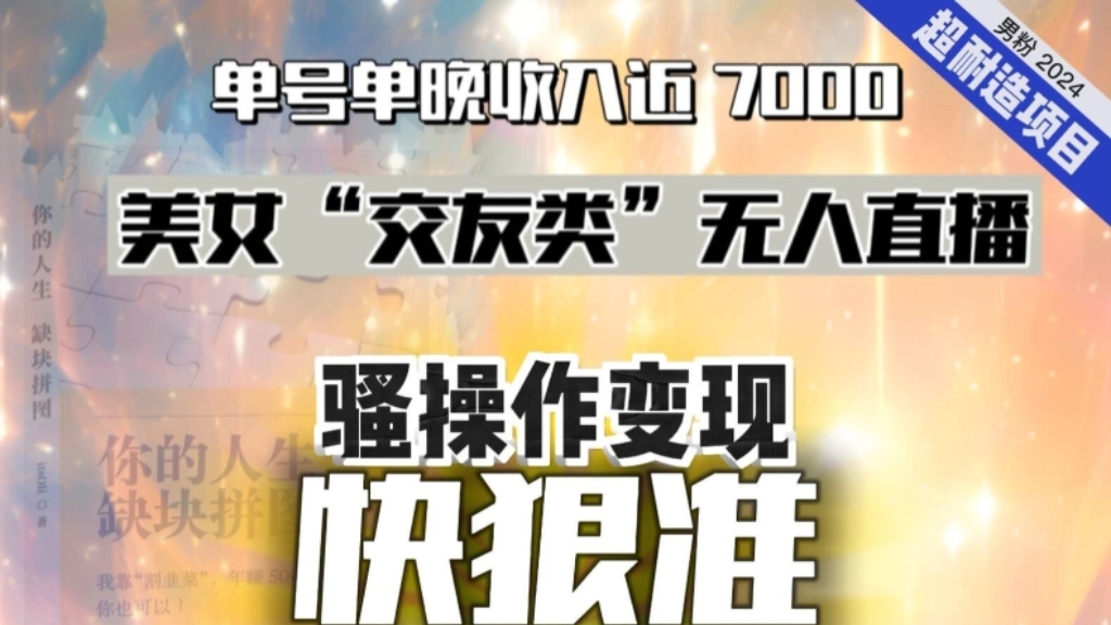 [第2605讲]2024超耐造“男粉”变现项目，单号单晚收入近7000元—美女“交友类”无人直播