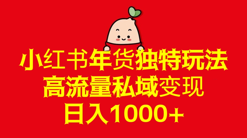 [第2608讲]小红书年货独特玩法，高流量私域变现，日入1000+