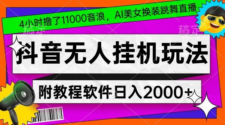 [第2637讲]4小时撸了1.1万音浪！AI美女换装跳舞直播，抖音无人挂机玩法，附教程和软件