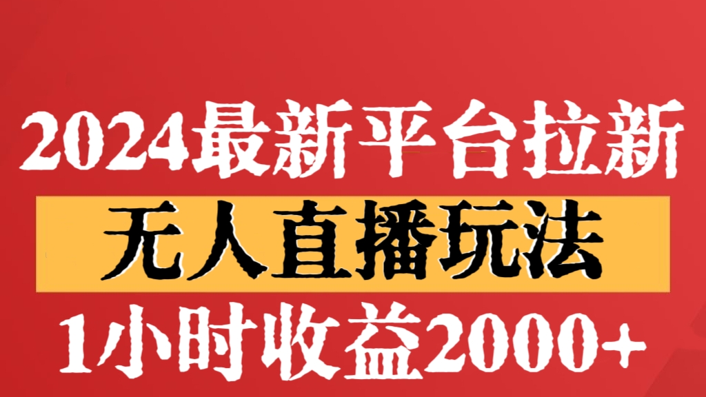 [第2708讲]2024最新平台拉新无人直播玩法，1小时收益2000+