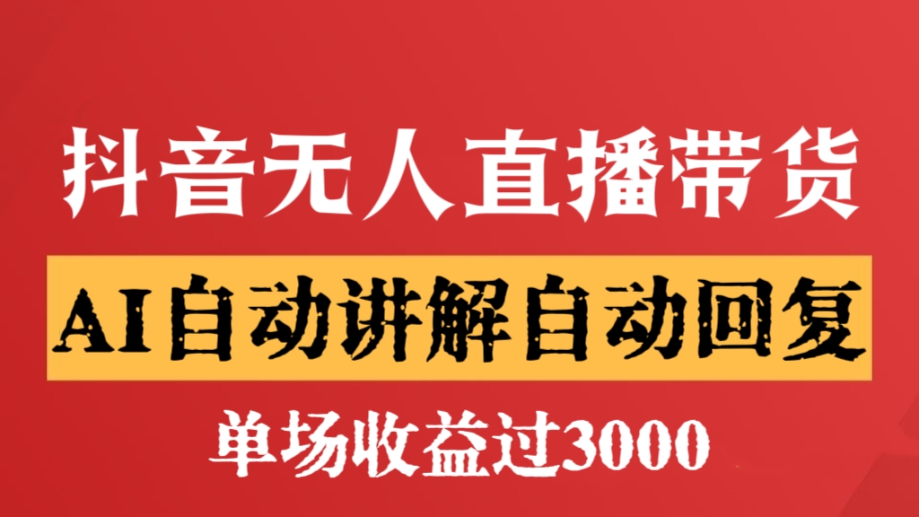 [第2723讲]抖音无人直播带货，AI自动讲解自动回复，单场收益过3000