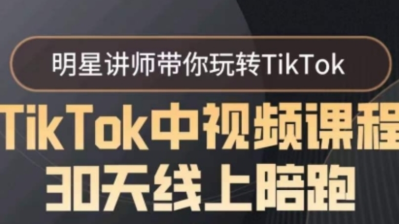 [第2730讲]TikTok中视频课程30天线上陪跑课