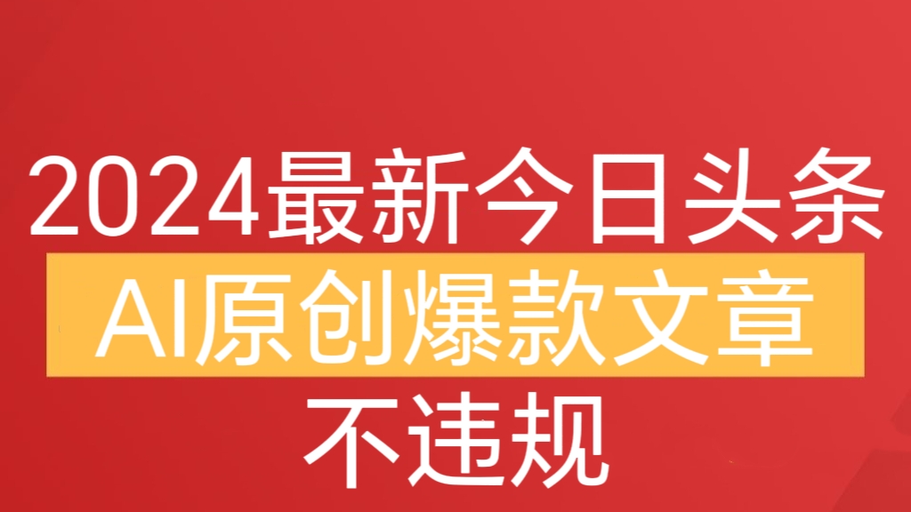[第2733讲]附AI指令！2024最新今日头条AI原创爆款文章，不违规