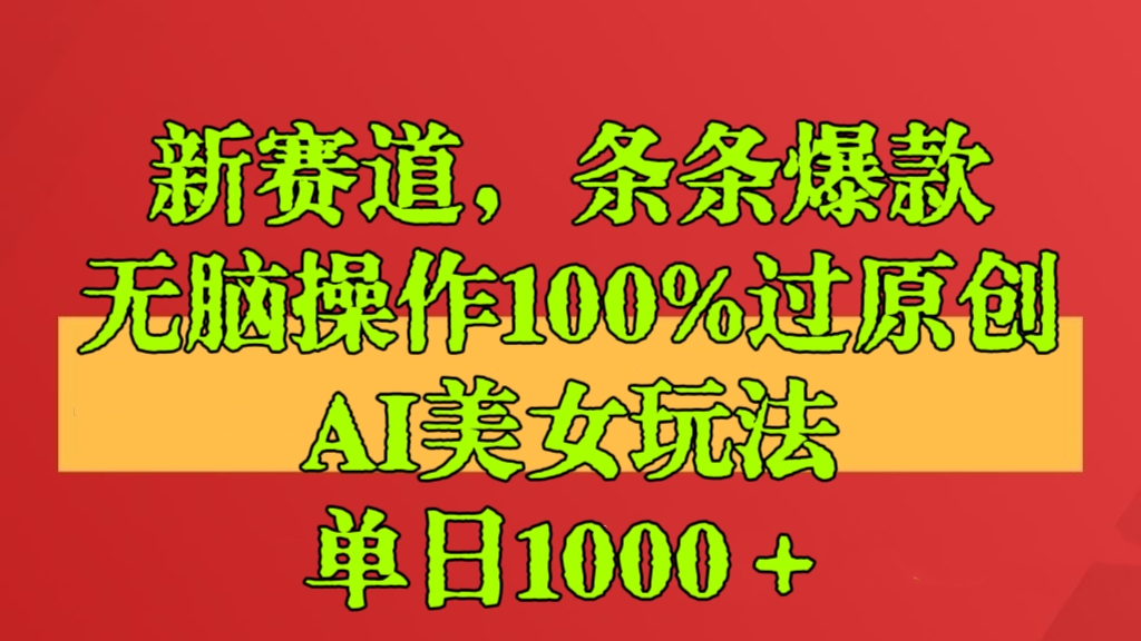 [第2781讲]新赛道！条条爆款，无脑操作100%过原创！视频号创作者分成AI美女玩法，单日1000＋