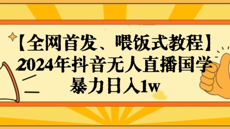 [第2786讲]【全网首发、喂饭式教程】2024年抖音无人直播国学，暴力日入1w