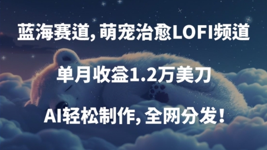 [第2787讲]【蓝海赛道，AI轻松制作，全网分发】萌宠治愈LOFI频道，单月收益1.2万美刀