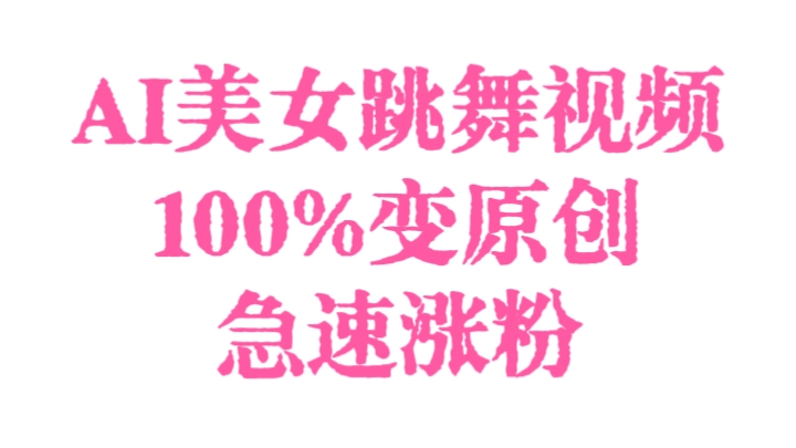 [第2791讲]AI美女跳舞视频，100%变原创，急速涨粉