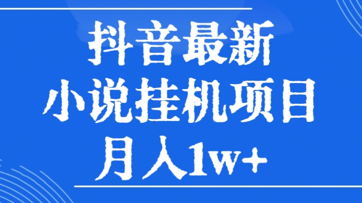 [第2844讲]【保姆级教学】抖音最新小说挂机项目，月入1w+