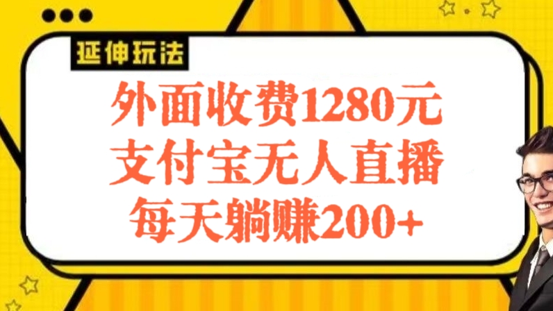 [第2845讲]【保姆级教程】外面收费1280元的支付宝无人直播项目，每天躺赚200+