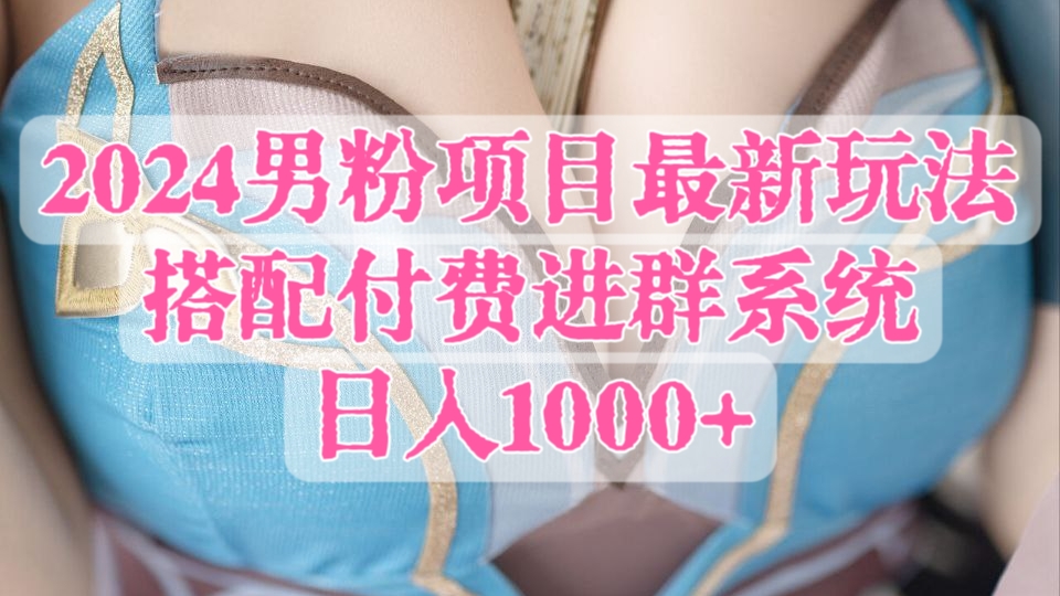 [第2903讲]2024男粉项目最新玩法，搭配付费进群系统，日入1000+
