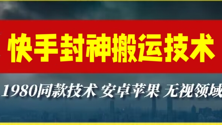 [第2904讲]收费1980元的最新快手封神搬运技术，无视安卓苹果 ，无视领域