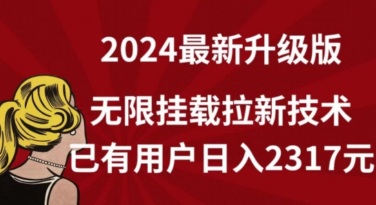 [第2925讲]【全网独家】2024年最新无限挂载拉新技术升级版，已有用户日入2317元