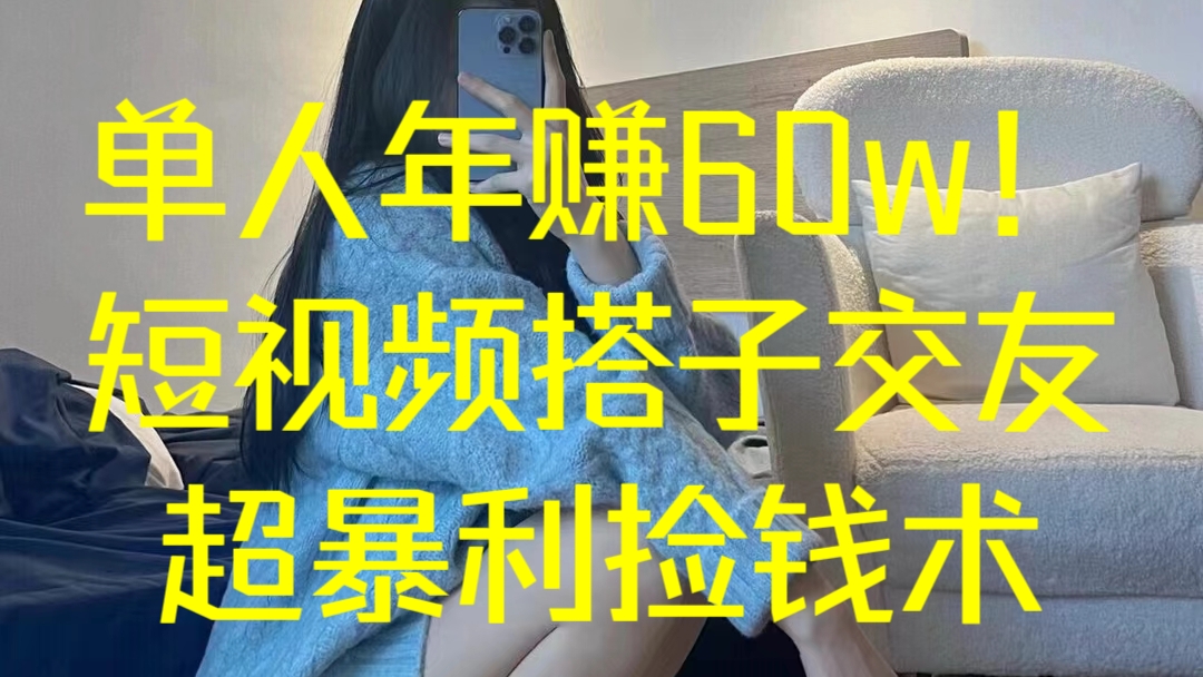 [第2937讲]单人年赚60w！短视频搭子交友超暴利捡钱术