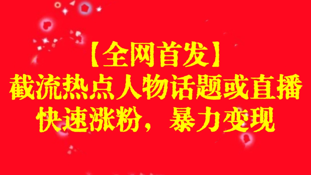 [第2939讲]【全网首发】截流热点人物话题或直播，快速涨粉，暴力变现
