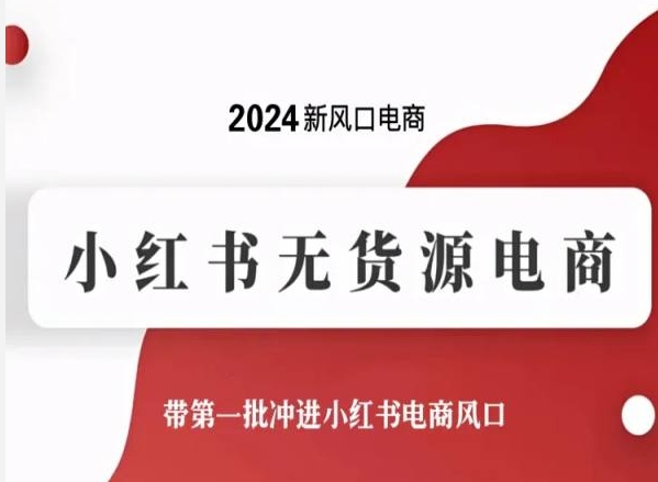 [第2980讲]2024新风口！小红书无货源电商