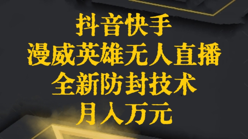 [第3005讲]抖音快手漫威英雄无人直播（全新防封技术）月入万元