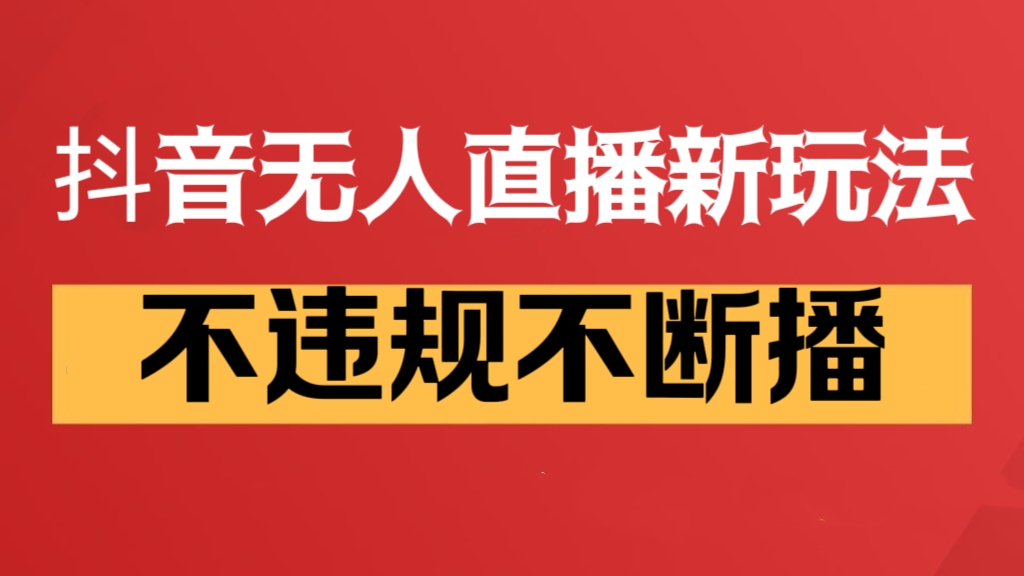 [第3042讲]抖音无人直播新玩法，不违规不断播