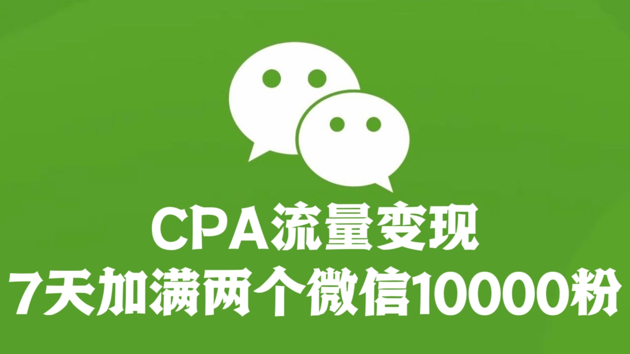 [第3063讲]CPA流量变现，7天加满两个微信10000粉