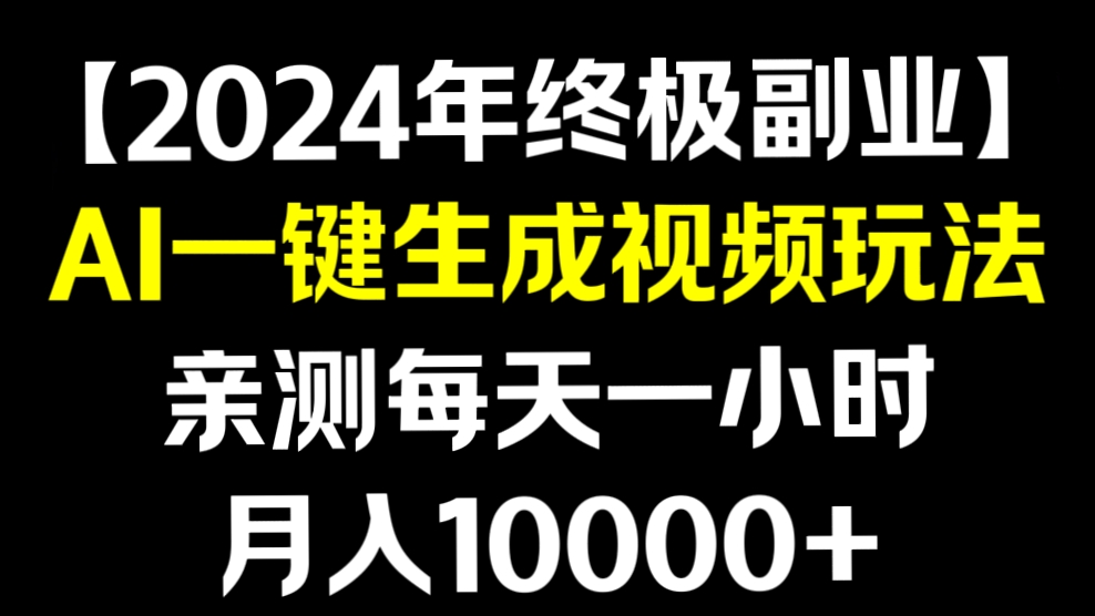 [第3070讲]【2024年终极副业】亲测每天一小时，月入10000+！AI一键生成视频