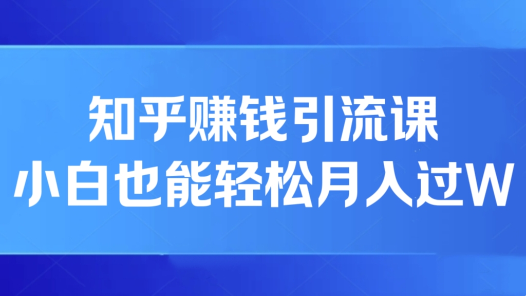 [第3087讲]知乎赚钱引流课，小白也能轻松月入过W